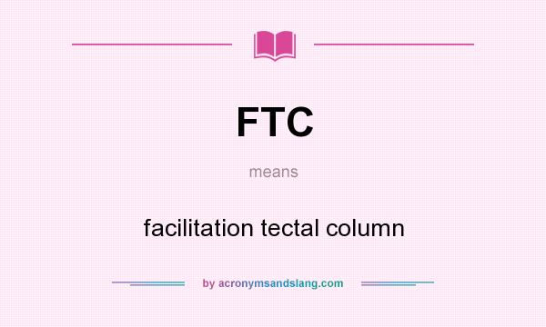 What does FTC mean? It stands for facilitation tectal column