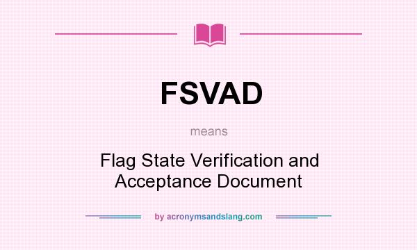 What does FSVAD mean? It stands for Flag State Verification and Acceptance Document