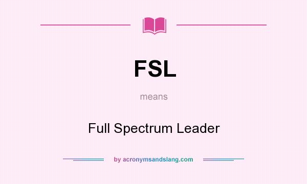 What does FSL mean? It stands for Full Spectrum Leader