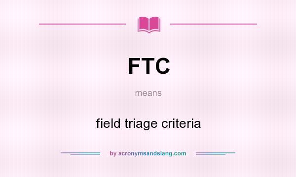 What does FTC mean? It stands for field triage criteria
