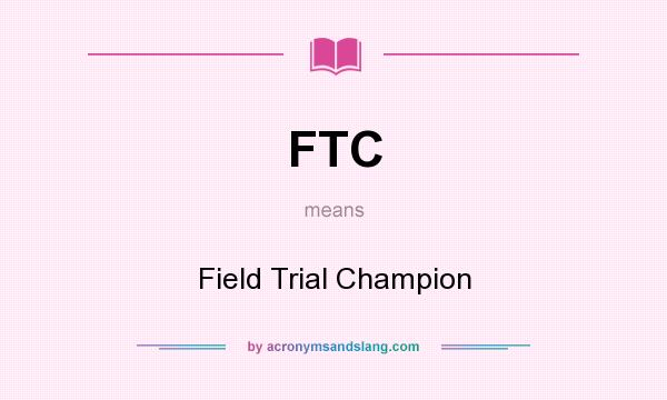 What does FTC mean? It stands for Field Trial Champion