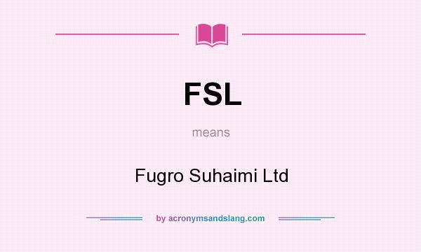 What does FSL mean? It stands for Fugro Suhaimi Ltd