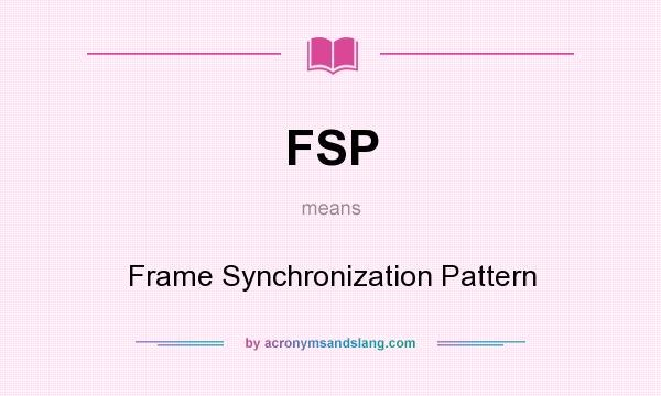 What does FSP mean? It stands for Frame Synchronization Pattern