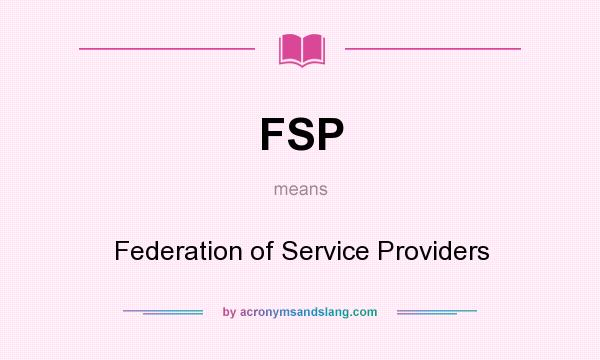 What does FSP mean? It stands for Federation of Service Providers