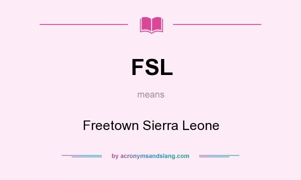 What does FSL mean? It stands for Freetown Sierra Leone