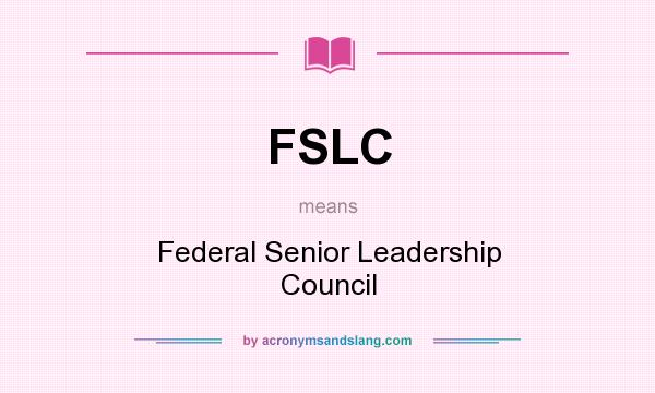 What does FSLC mean? It stands for Federal Senior Leadership Council