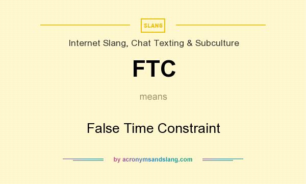 What does FTC mean? It stands for False Time Constraint