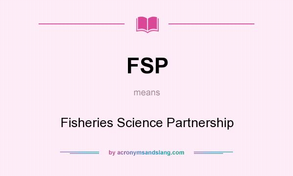 What does FSP mean? It stands for Fisheries Science Partnership