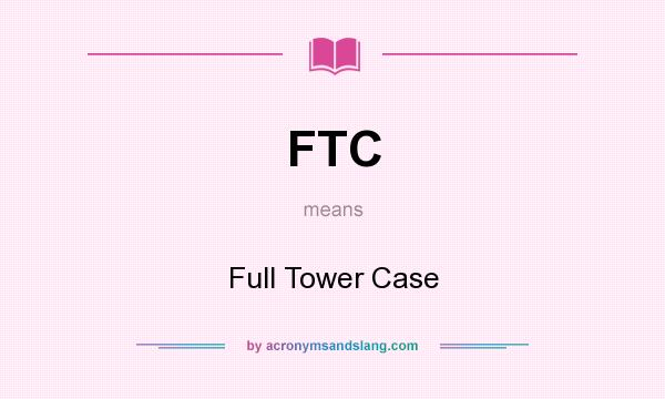 What does FTC mean? It stands for Full Tower Case