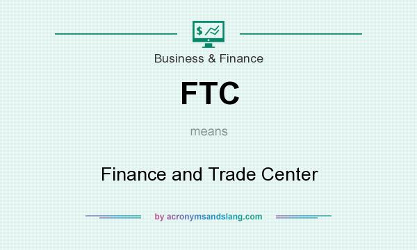 What does FTC mean? It stands for Finance and Trade Center