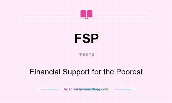 What does FSP mean? It stands for Financial Support for the Poorest