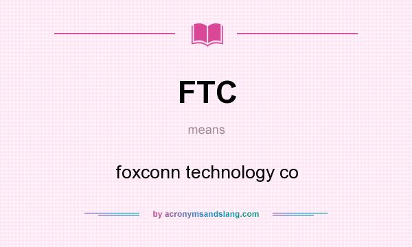 What does FTC mean? It stands for foxconn technology co