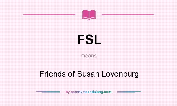 What does FSL mean? It stands for Friends of Susan Lovenburg