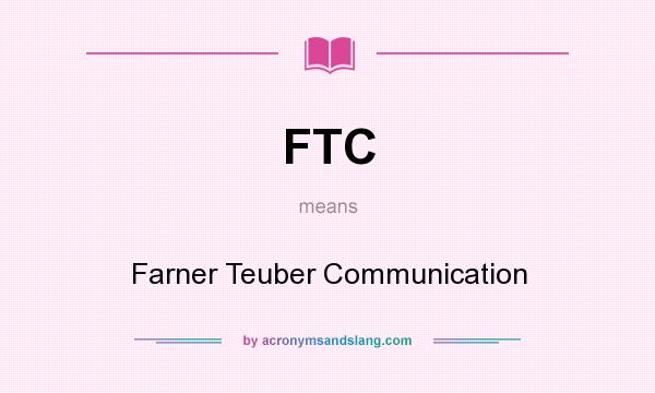 What does FTC mean? It stands for Farner Teuber Communication