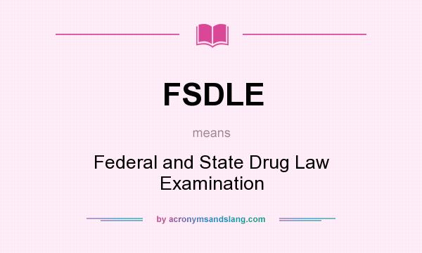 What does FSDLE mean? It stands for Federal and State Drug Law Examination