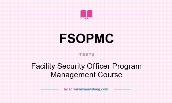 What does FSOPMC mean? It stands for Facility Security Officer Program Management Course