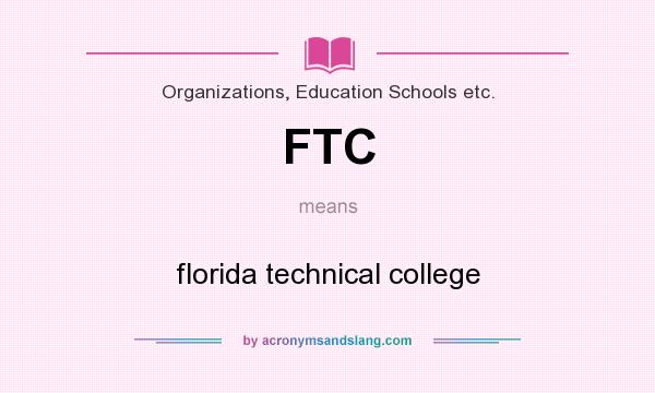 What does FTC mean? It stands for florida technical college