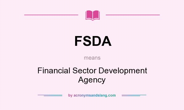 What does FSDA mean? It stands for Financial Sector Development Agency