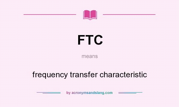 What does FTC mean? It stands for frequency transfer characteristic