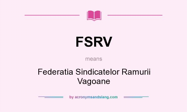 What does FSRV mean? It stands for Federatia Sindicatelor Ramurii Vagoane