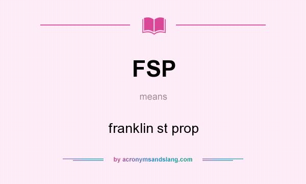 What does FSP mean? It stands for franklin st prop