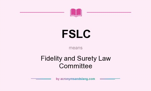 What does FSLC mean? It stands for Fidelity and Surety Law Committee