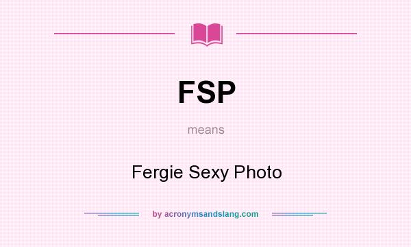 What does FSP mean? It stands for Fergie Sexy Photo