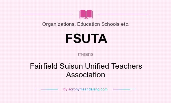 What does FSUTA mean? It stands for Fairfield Suisun Unified Teachers Association