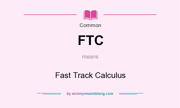 What does FTC mean? It stands for Fast Track Calculus