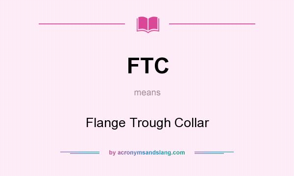 What does FTC mean? It stands for Flange Trough Collar