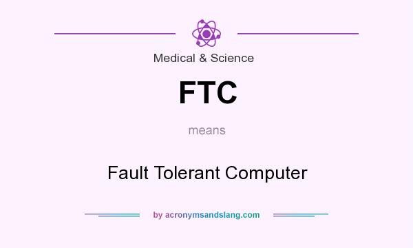 What does FTC mean? It stands for Fault Tolerant Computer