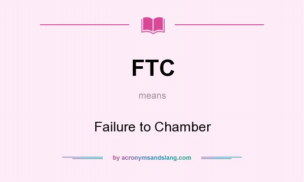 What does FTC mean? It stands for Failure to Chamber