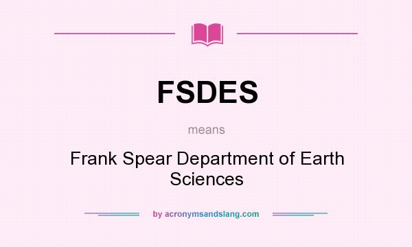 What does FSDES mean? It stands for Frank Spear Department of Earth Sciences