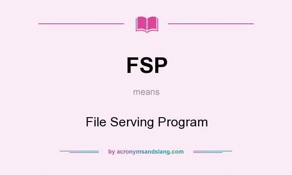What does FSP mean? It stands for File Serving Program