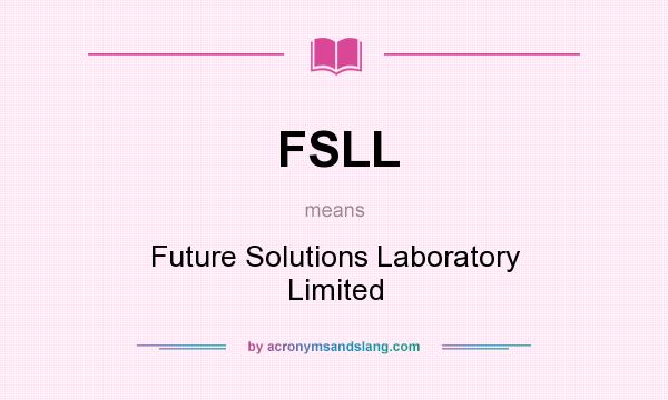 What does FSLL mean? It stands for Future Solutions Laboratory Limited