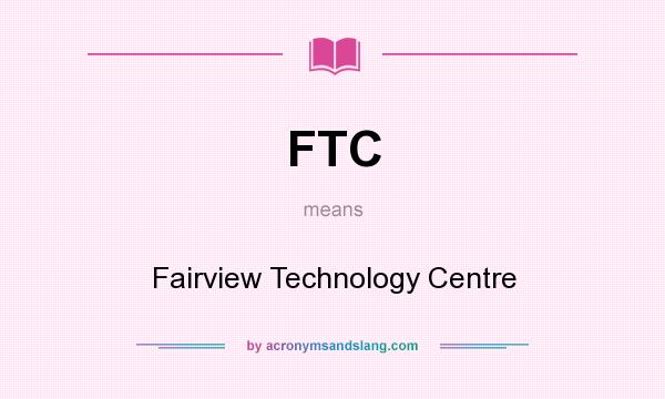 What does FTC mean? It stands for Fairview Technology Centre