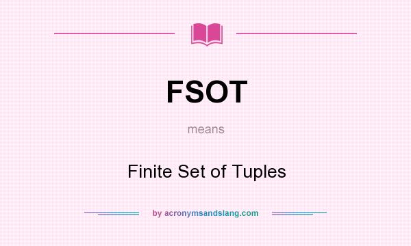 What does FSOT mean? It stands for Finite Set of Tuples