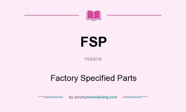 What does FSP mean? It stands for Factory Specified Parts