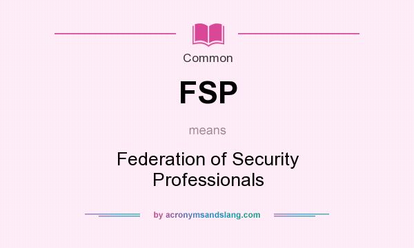 What does FSP mean? It stands for Federation of Security Professionals