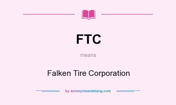 What does FTC mean? It stands for Falken Tire Corporation