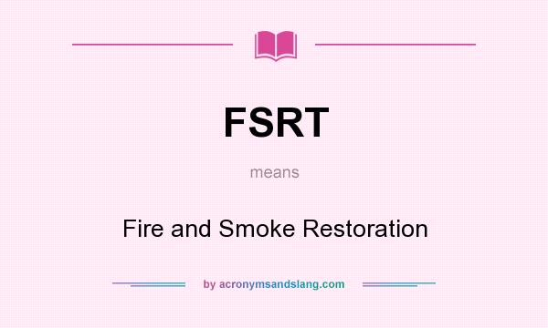 What does FSRT mean? It stands for Fire and Smoke Restoration