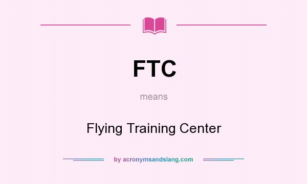 What does FTC mean? It stands for Flying Training Center