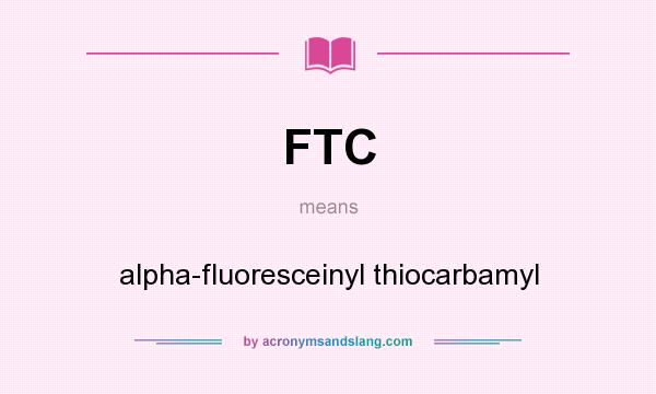 What does FTC mean? It stands for alpha-fluoresceinyl thiocarbamyl