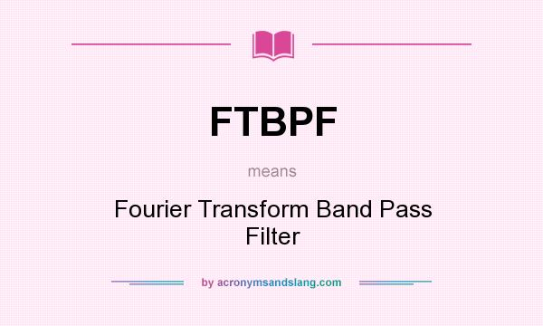 What does FTBPF mean? It stands for Fourier Transform Band Pass Filter