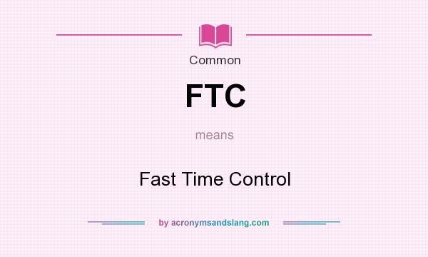 What does FTC mean? It stands for Fast Time Control
