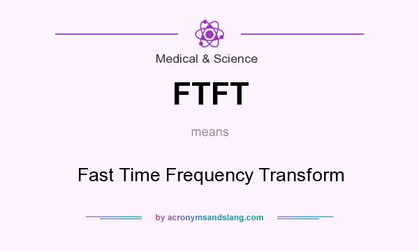 What does FTFT mean? It stands for Fast Time Frequency Transform