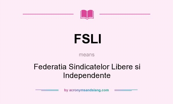 What does FSLI mean? It stands for Federatia Sindicatelor Libere si Independente
