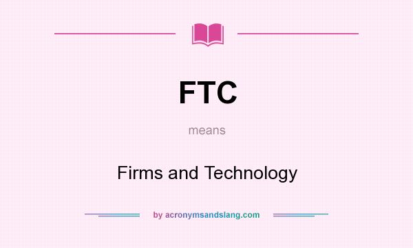 What does FTC mean? It stands for Firms and Technology
