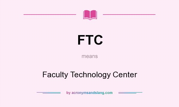 What does FTC mean? It stands for Faculty Technology Center