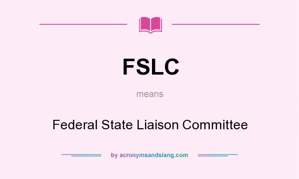 What does FSLC mean? It stands for Federal State Liaison Committee